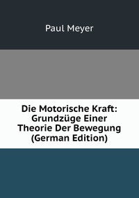 Die Motorische Kraft: Grundzuge Einer Theorie Der Bewegung (German Edition)