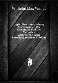 Logik: Eine Untersuchung Der Prinzipien Der Erkenntnis Und Der Methoden Wissenschaftlicher Forschung (German Edition)