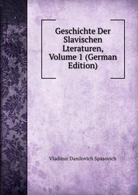 Geschichte Der Slavischen Lteraturen, Volume 1 (German Edition)