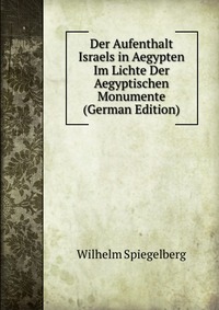 Der Aufenthalt Israels in Aegypten Im Lichte Der Aegyptischen Monumente (German Edition)