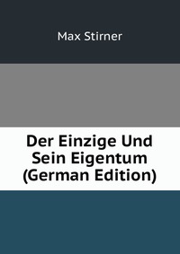 Der Einzige Und Sein Eigentum (German Edition)