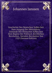 Geschichte Des Deutschen Volkes Seit Dem Ausgang Des Mittelalters: Zustande Des Deutschen Volkes Seit Dem Beginn Der Politisch-Kirchlichen Revolution . Socialen Revolution Von 1525 (German Ed