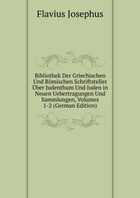 Bibliothek Der Griechischen Und Romischen Schriftsteller Uber Judenthum Und Juden in Neuen Uebertragungen Und Sammlungen, Volumes 1-2 (German Edition)