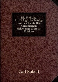 Bild Und Lied: Archaologische Beitrage Zur Geschichte Der Griechischen Heldensage (German Edition)