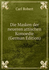 Die Masken der neueren attischen Komoedie (German Edition)