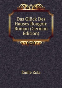 Das Gluck Des Hauses Rougon: Roman (German Edition)