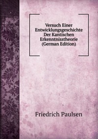 Versuch Einer Entwicklungsgeschichte Der Kantischen Erkenntnisstheorie (German Edition)