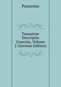 Pausaniae Descriptio Graeciae, Volume 2 (German Edition)