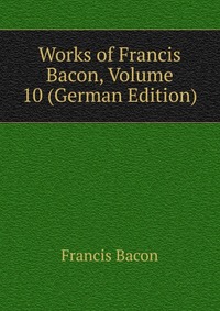 Works of Francis Bacon, Volume 10 (German Edition)