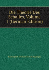 Die Theorie Des Schalles, Volume 1 (German Edition)