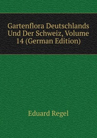 Gartenflora Deutschlands Und Der Schweiz, Volume 14 (German Edition)