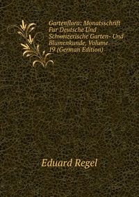 Gartenflora: Monatsschrift Fur Deutsche Und Schweizerische Garten- Und Blumenkunde, Volume 19 (German Edition)