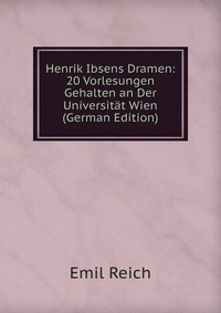 Henrik Ibsens Dramen: 20 Vorlesungen Gehalten an Der Universitat Wien (German Edition)