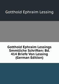 Gotthold Ephraim Lessings Smmtliche Schriften: Bd. 414 Briefe Von Lessing (German Edition)