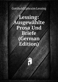 Lessing: Ausgewahlte Prosa Und Briefe (German Edition)