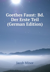 Goethes Faust: Bd. Der Erste Teil (German Edition)