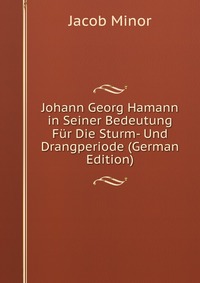 Johann Georg Hamann in Seiner Bedeutung Fur Die Sturm- Und Drangperiode (German Edition)