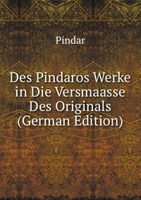 Des Pindaros Werke in Die Versmaasse Des Originals (German Edition)