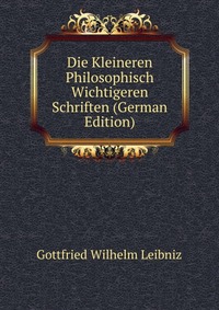 Die Kleineren Philosophisch Wichtigeren Schriften (German Edition)