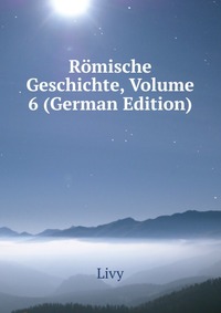 Romische Geschichte, Volume 6 (German Edition)