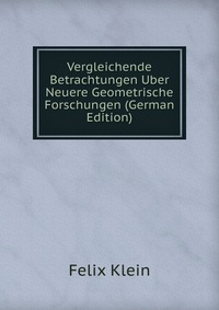 Vergleichende Betrachtungen Uber Neuere Geometrische Forschungen (German Edition)