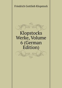 Klopstocks Werke, Volume 6 (German Edition)