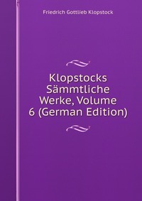 Klopstocks Sammtliche Werke, Volume 6 (German Edition)