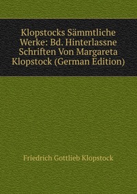 Klopstocks Sammtliche Werke: Bd. Hinterlassne Schriften Von Margareta Klopstock (German Edition)