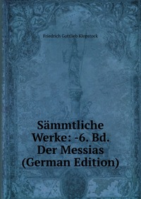 Sammtliche Werke: -6. Bd. Der Messias (German Edition)