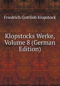 Klopstocks Werke, Volume 8 (German Edition)