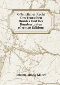 Offentliches Recht Des Teutschen Bundes Und Der Bundesstaaten (German Edition)