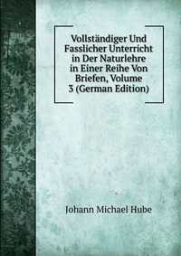 Vollstandiger Und Fasslicher Unterricht in Der Naturlehre in Einer Reihe Von Briefen, Volume 3 (German Edition)