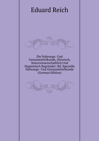 Die Nahrungs- Und Genussmittelkunde, Hitorisch, Naturwissenschaftlich Und Hygieinisch Begrundet: Bd. Specielle Nahrungs- Und Genussmittelkunde (German Edition)