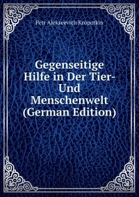 Gegenseitige Hilfe in Der Tier- Und Menschenwelt (German Edition)