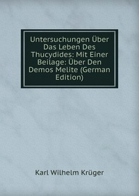 Untersuchungen Uber Das Leben Des Thucydides: Mit Einer Beilage: Uber Den Demos Melite (German Edition)