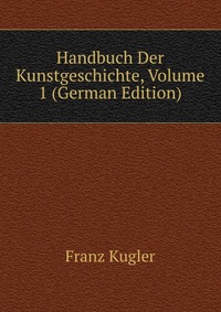 Handbuch Der Kunstgeschichte, Volume 1 (German Edition)