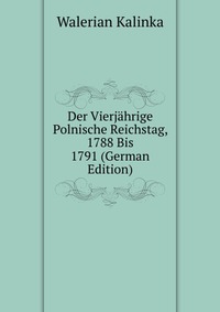 Der Vierjahrige Polnische Reichstag, 1788 Bis 1791 (German Edition)