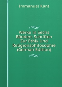 Werke in Sechs Banden: Schriften Zur Ethik Und Religionsphilosophie (German Edition)