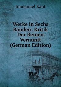 Werke in Sechs Banden: Kritik Der Reinen Vernunft (German Edition)