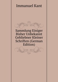 Sammlung Einiger Bisher Unbekannt Gebliebner Kleiner Schriften (German Edition)