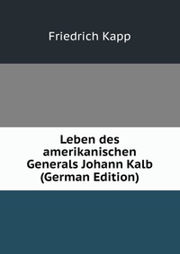 Leben des amerikanischen Generals Johann Kalb (German Edition)