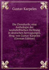 Die Zionsharfe; eine Anthologie der neuhebr?ischen Dichtung in deutschen bertragungen. Hrsg. von Gustav Karpeles (German Edition)