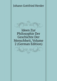 Ideen Zur Philosophie Der Geschichte Der Menschheit, Volume 2 (German Edition)