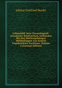 Lebensbild: Sein Chronologisch-Geordneter Briefwechsel, Verbunden Mit Den Hierhergehorigen Mittheilungen Aus Seinem Ungedruckten Nachlasse, Volume 2 (German Edition)