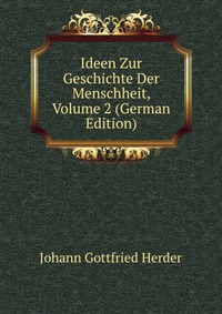 Ideen Zur Geschichte Der Menschheit, Volume 2 (German Edition)