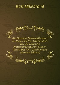 Die Deutsche Nationalliteratur Im Xviii. Und Xix. Jahrhundert: Bd. Die Deutsche Nationalliteratur Im Letzten Viertel Des Xviii. Jahrhunderts (German Edition)