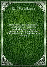 Handbuch Einer Allgemeinen Geschichte Der Poesie: Th. Geschichte Der Neueren Lateinischen, Der Franzosischen Und Italienischen Poesie (German Edition)