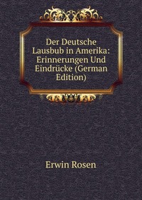 Der Deutsche Lausbub in Amerika: Erinnerungen Und Eindrucke (German Edition)