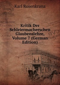 Kritik Der Schleiermacherschen Glaubenslehre, Volume 7 (German Edition)