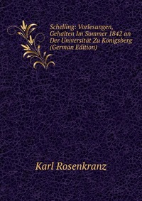 Schelling: Vorlesungen, Gehalten Im Sommer 1842 an Der Universitat Zu Konigsberg (German Edition)